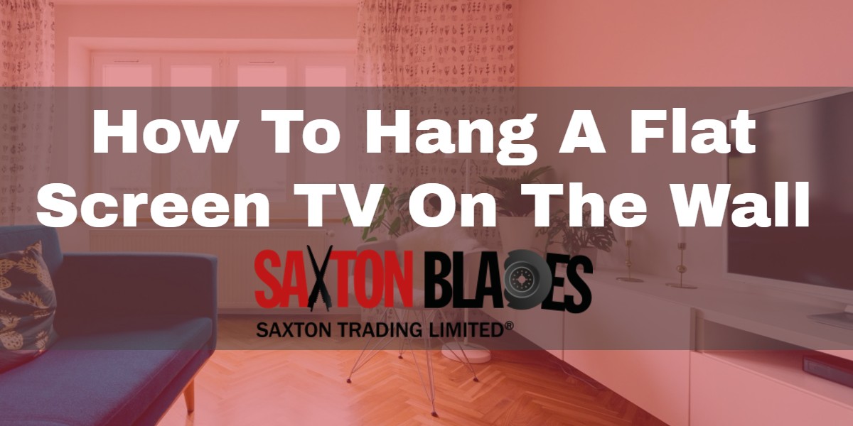 How To Hang A Flat Screen TV On The Wall Saxton Blades